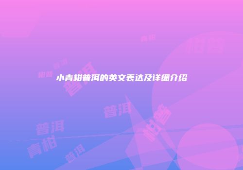小青柑普洱的英文表达及详细介绍