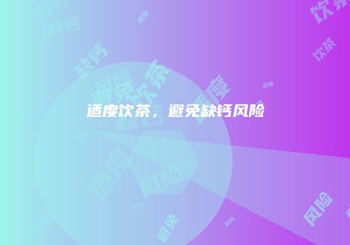 适度饮茶，避免缺钙风险