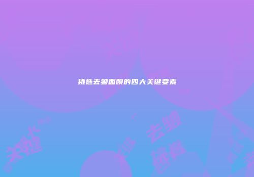挑选去皱面膜的四大关键要素