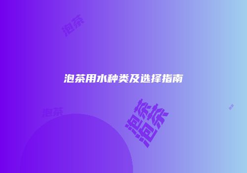 泡茶用水种类及选择指南