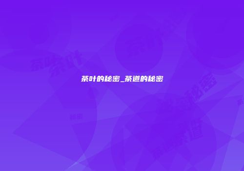 茶叶的秘密_茶道的秘密