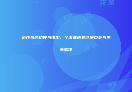 菊花茶的功效与作用：全面解析其健康益处与注意事项