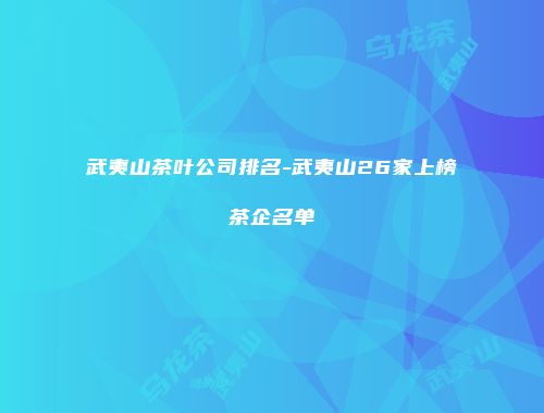 武夷山茶叶公司排名-武夷山26家上榜茶企名单