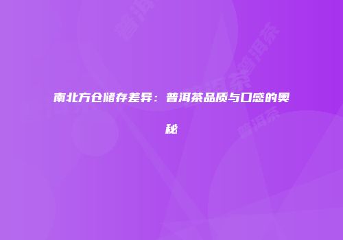 南北方仓储存差异：普洱茶品质与口感的奥秘