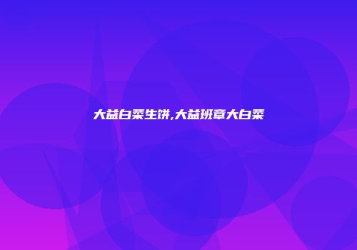 大益白菜生饼,大益班章大白菜