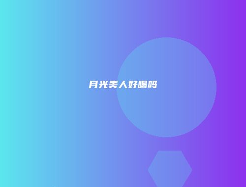 月光美人好喝吗