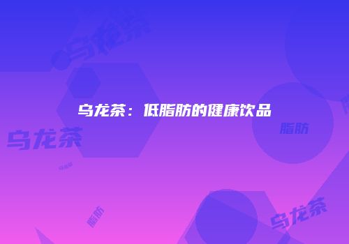 乌龙茶：低脂肪的健康饮品
