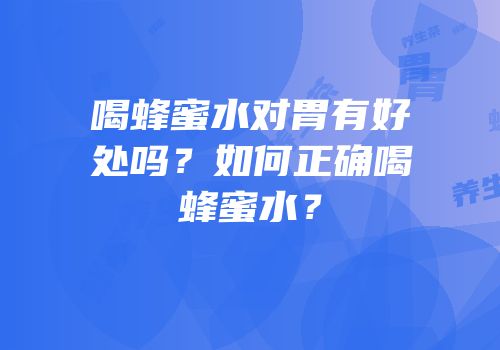 喝蜂蜜水对胃有好处吗？如何正确喝蜂蜜水？