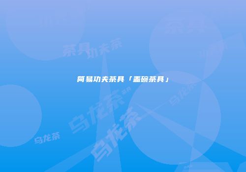 简易功夫茶具「盖碗茶具」