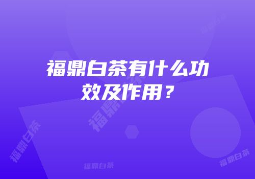福鼎白茶有什么功效及作用？