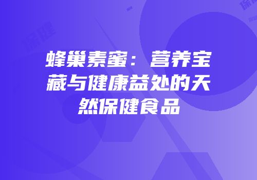 蜂巢素蜜：营养宝藏与健康益处的天然保健食品