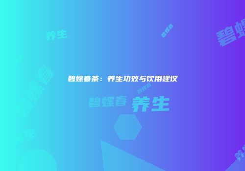 碧螺春茶：养生功效与饮用建议