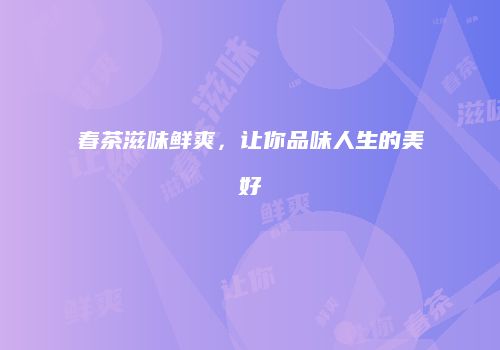 春茶滋味鲜爽，让你品味人生的美好