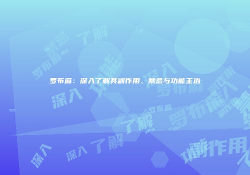 罗布麻：深入了解其副作用、禁忌与功能主治