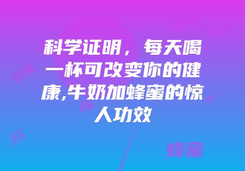 科学证明，每天喝一杯可改变你的健康,牛奶加蜂蜜的惊人功效