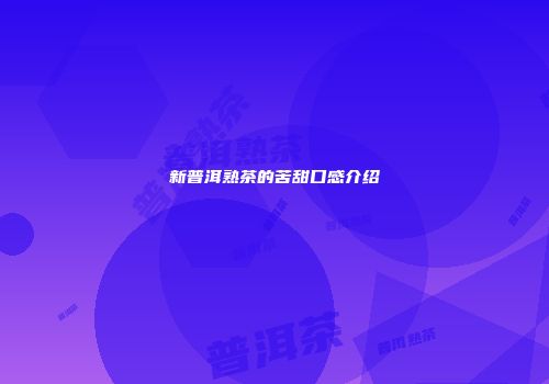 新普洱熟茶的苦甜口感介绍
