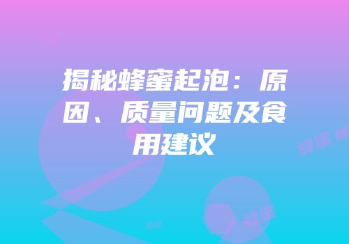 揭秘蜂蜜起泡：原因、质量问题及食用建议
