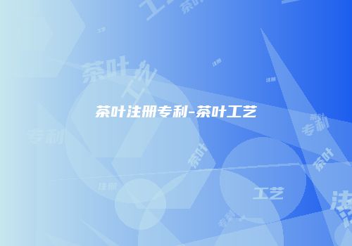茶叶注册专利-茶叶工艺