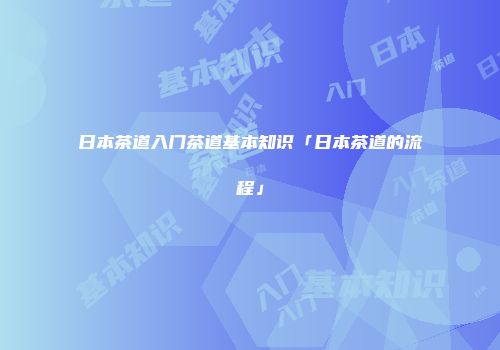 日本茶道入门茶道基本知识「日本茶道的流程」