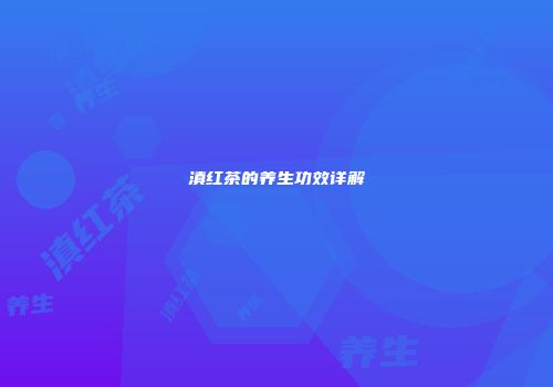 滇红茶的养生功效详解