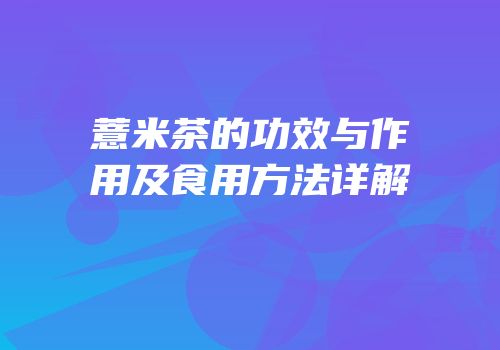 薏米茶的功效与作用及食用方法详解