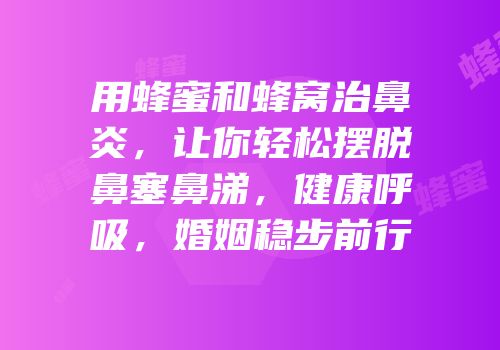 用蜂蜜和蜂窝治鼻炎，让你轻松摆脱鼻塞鼻涕，健康呼吸，婚姻稳步前行