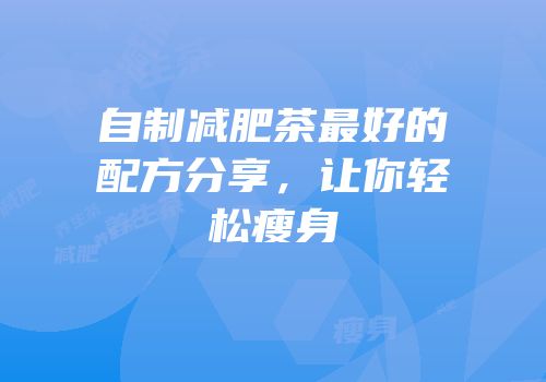 自制减肥茶最好的配方分享，让你轻松瘦身