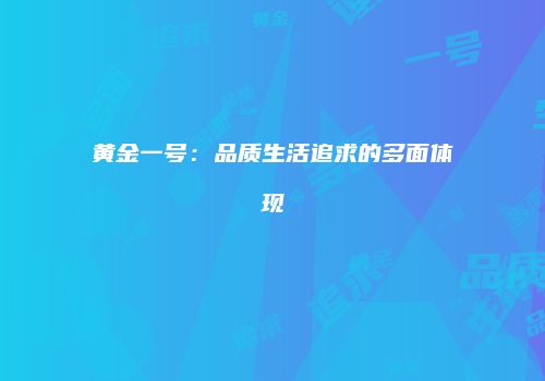 黄金一号：品质生活追求的多面体现