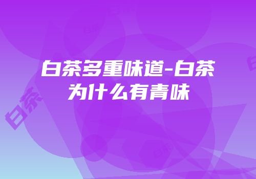 白茶多重味道-白茶为什么有青味