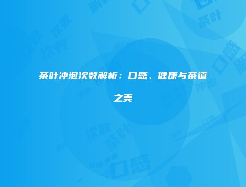 茶叶冲泡次数解析：口感、健康与茶道之美