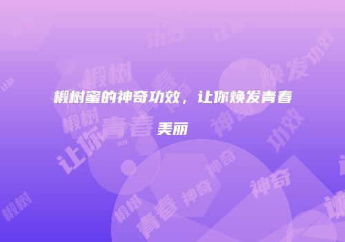 椴树蜜的神奇功效，让你焕发青春美丽