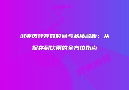 武夷肉桂存放时间与品质解析：从保存到饮用的全方位指南