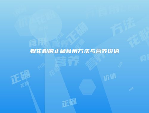 蜂花粉的正确食用方法与营养价值