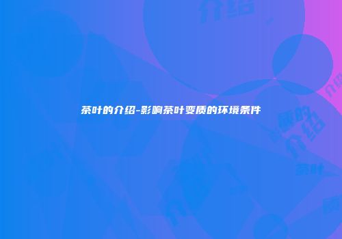 茶叶的介绍-影响茶叶变质的环境条件