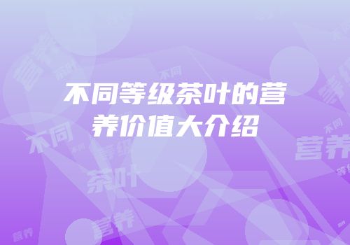 不同等级茶叶的营养价值大介绍