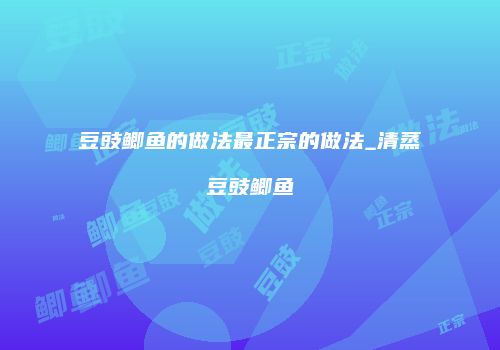豆豉鲫鱼的做法最正宗的做法_清蒸豆豉鲫鱼