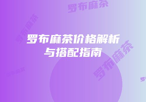 罗布麻茶价格解析与搭配指南