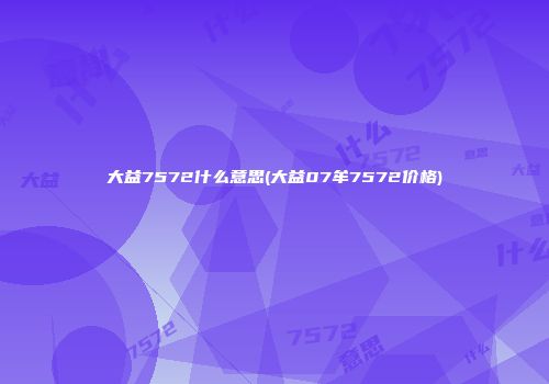 大益7572什么意思(大益07牟7572价格)