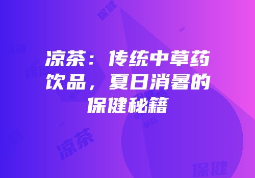 凉茶：传统中草药饮品，夏日消暑的保健秘籍