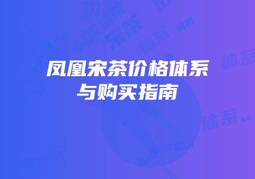 凤凰宋茶价格体系与购买指南