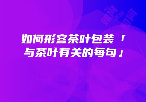 如何形容茶叶包装「与茶叶有关的每句」