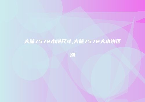 大益7572小饼尺寸,大益7572大小饼区别