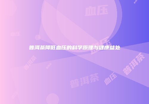 普洱茶降低血压的科学原理与健康益处