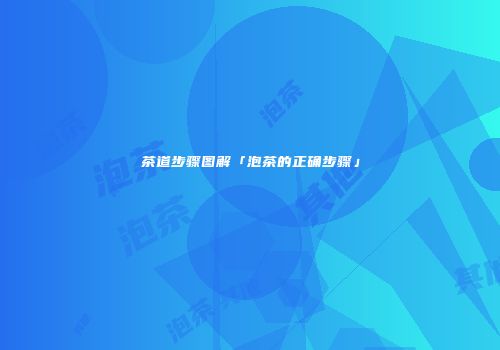 茶道步骤图解「泡茶的正确步骤」