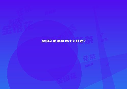 金银花泡茶喝有什么好处？