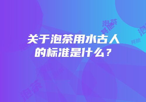 关于泡茶用水古人的标准是什么？