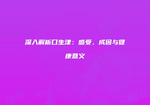深入解析口生津：感受、成因与健康意义