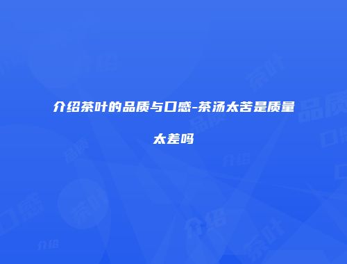 介绍茶叶的品质与口感-茶汤太苦是质量太差吗