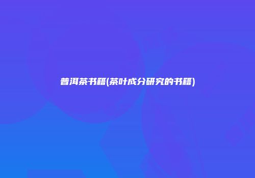 普洱茶书籍(茶叶成分研究的书籍)