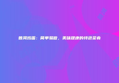 普洱鸡蛋：简单易做，美味健康的特色菜肴